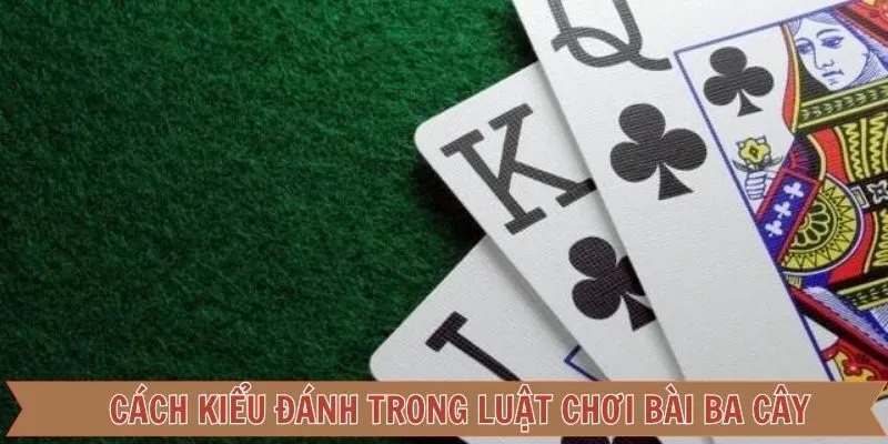 Các kiểu đánh 3 cây phổ biến tại nhà cái